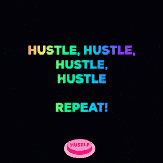 Hustle, hustle, repeat