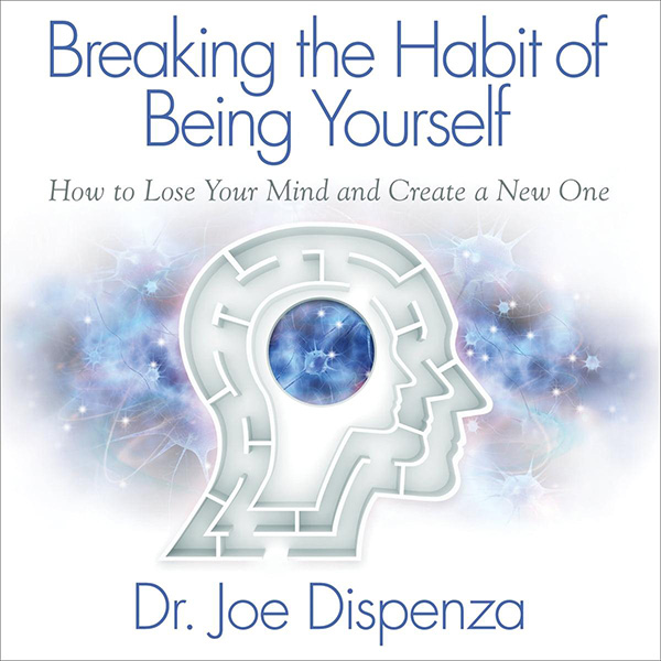Breaking the Habit of Being Yourself by Dr. Joe Dispenza book cover